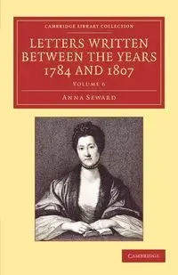 Letters Written Between the Years 1784 and 1807 - Anna Seward