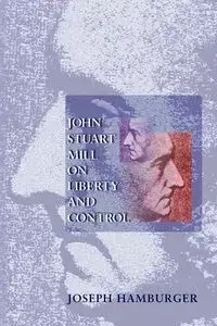 John Stuart Mill on Liberty and Control - Joseph Hamburger