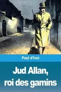Jud Allan, roi des gamins - Paul d'Ivoi