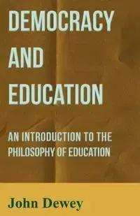 Democracy and Education - An Introduction to the Philosophy of Education - Dewey John