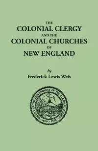 Colonial Clergy and the Colonial Churches of New England - Frederick Lewis Weis