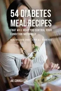 54 Diabetes Meal Recipes That Will Help You Control Your Condition Naturally - Joe Correa