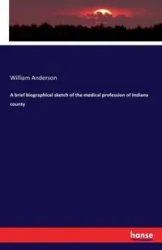 A brief biographical sketch of the medical profession of Indiana county - Anderson William