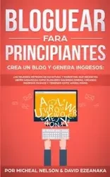 Bloguear Para Principiantes, Crea un Blog y Genera Ingresos - Nelson Micheal
