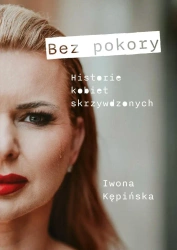 Bez pokory. Historie kobiet skrzywdzonych - Iwona Kępińska