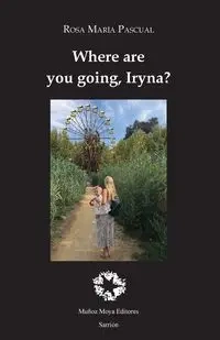 Where are you going, Iryna? - Rosa Maria Pascual
