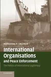 International Organisations and Peace Enforcement - Coleman Katharina P.