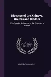 Diseases of the Kidneys, Ureters and Bladder - Kelly Howard Atwood