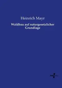 Waldbau auf naturgesetzlicher Grundlage - Mayr Heinrich