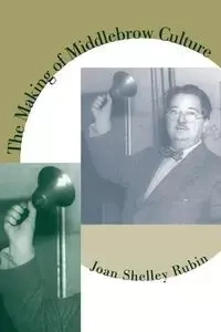 The Making of Middlebrow Culture - Rubin Joan Shelley