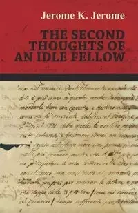 The Second Thoughts of an Idle Fellow - Jerome Jerome K.