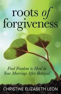 Roots of Forgiveness - Leon Christine Elizabeth