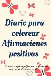 Diario Para Colorear Afirmaciones Positivas.Diario de autoexploración, cuaderno para mujeres con páginas para colorear y afirmaciones positivas. - Cristie Jameslake