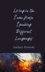 Living in the Same House, Speaking Different Languages - Zachary Prescott