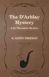 The D'Arblay Mystery (a Dr Thorndyke Mystery) - R. Freeman Austin