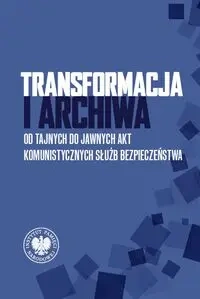 Transformacja i archiwa. Od tajnych do jawnych... - praca zbiorowa