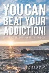 You CAN Beat Your Addiction! - N. Larry