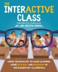 The InterACTIVE Class  - Using Technology To Make Learning More Relevant and Engaging in The Elementary Classroom - Merrill Joe