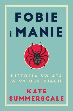 Fobie i manie. Historia świata w 99 obsesjach - Kate Summerscale, Joanna Grabarek