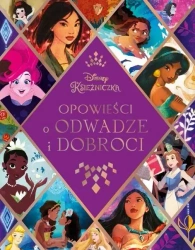 Opowieści o odwadze i dobroci. Disney Księżniczka - praca zbiorowa