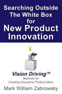 Searching Outside The White Box for New Product Innovation - Mark William Zabrowsky