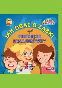Jak dbać o ząbki czyli nie boję się Pana dentysty - Lech Tkaczyk