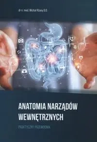 Anatomia Narządów Wewnętrznych. Praktyczny przewodnik - Michał Rżany