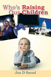 Who's Raising Our Children - D. Jan Snead