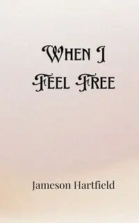 When I Feel Free - Hartfield Jameson