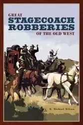 Great Stagecoach Robberies of the Old West - Wilson Michael R.