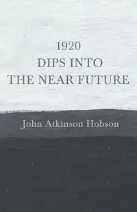 1920 - Dips Into The Near Future - John Hobson Atkinson