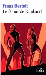 Femur de Rimbaud - Franz Bartelt