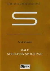 Małe struktury społeczne - Szmatka Jacek - Jacek Szmatka