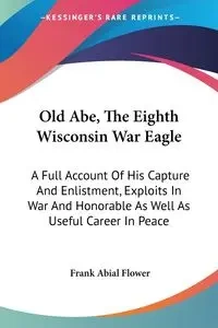 Old Abe, The Eighth Wisconsin War Eagle - Frank Flower Abial