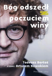 Bóg odszedł z poczuciem winy - Tadeusz Bartoś, Artur Nowak