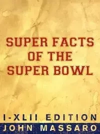 Super Facts Of The Super Bowl - John Massaro