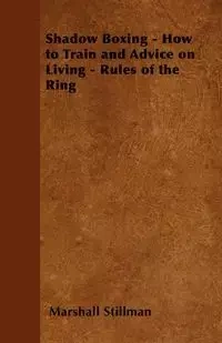 Shadow Boxing - How to Train and Advice on Living - Rules of the Ring - Marshall Stillman