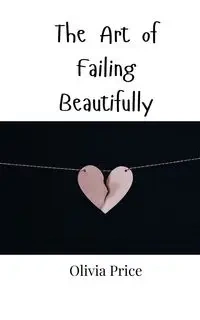 The Art of Failing Beautifully - Olivia Price