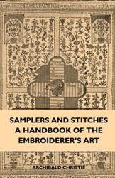 Samplers And Stitches - A Handbook Of The Embroiderer's Art - Christie Archibald