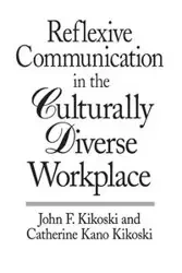 Reflexive Communication in the Culturally Diverse Workplace - John Kikoski