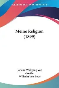 Meine Religion (1899) - Von Goethe Johann Wolfgang