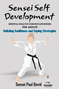 Sensei Self Development Mental Health Chronicles Series - Building Resilience and Coping Strategies - David Paul Sensei