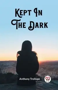 Kept In The Dark - Anthony Trollope