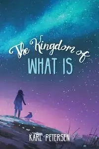 The Kingdom of What Is - Karl Petersen