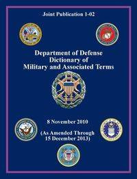 Department of Defense Dictionary of Military and Associated Terms (Joint Publication 1-02) - Joint Chiefs of Staff