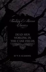 Dead Men Working in the Cane Fields (Fantasy and Horror Classics) - Seabrook W. B.