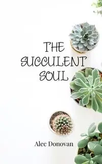 The Succulent Soul - Donovan Alec