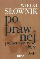 Wielki słownik poprawnej polszczyzny PWN A-P - praca zbiorowa