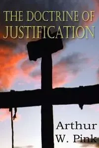 The Doctrine of Justification - Arthur W. Pink
