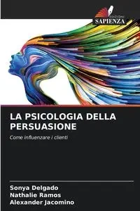 LA PSICOLOGIA DELLA PERSUASIONE - Sonya Delgado
